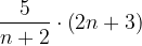 \dpi{120} \frac{5}{n+2}\cdot \left ( 2n+3 \right )